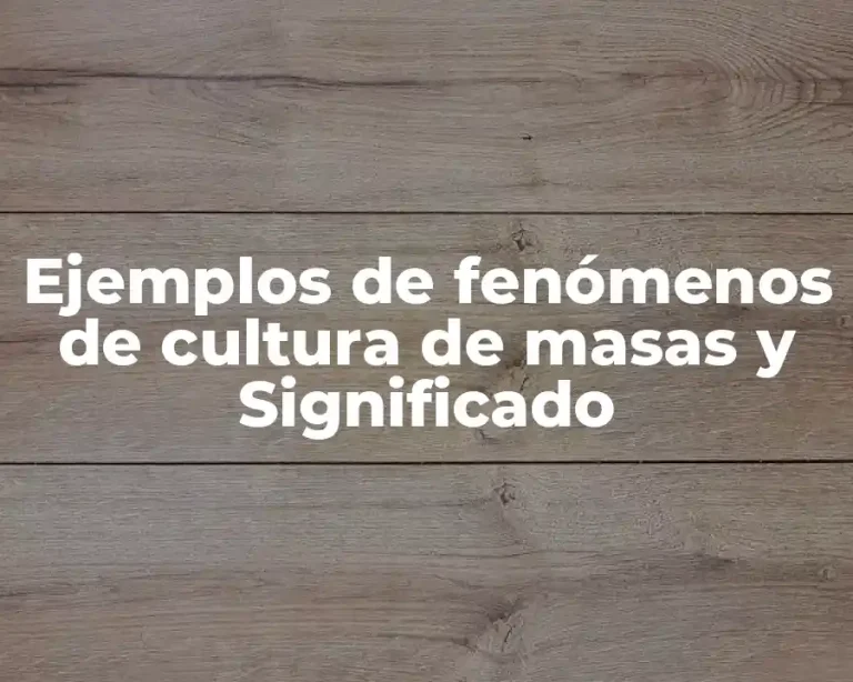 Ejemplos de fenómenos de cultura de masas y Significado
