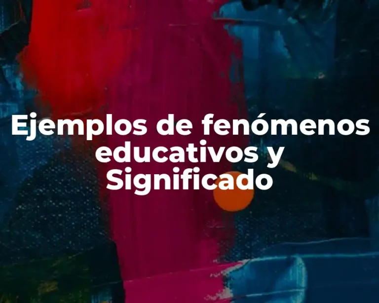 Ejemplos de fenómenos educativos y Significado
