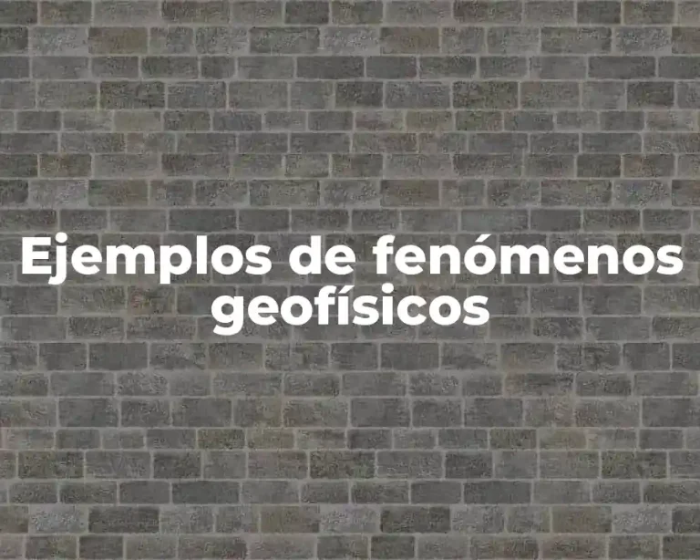 Ejemplos de fenómenos geofísicos