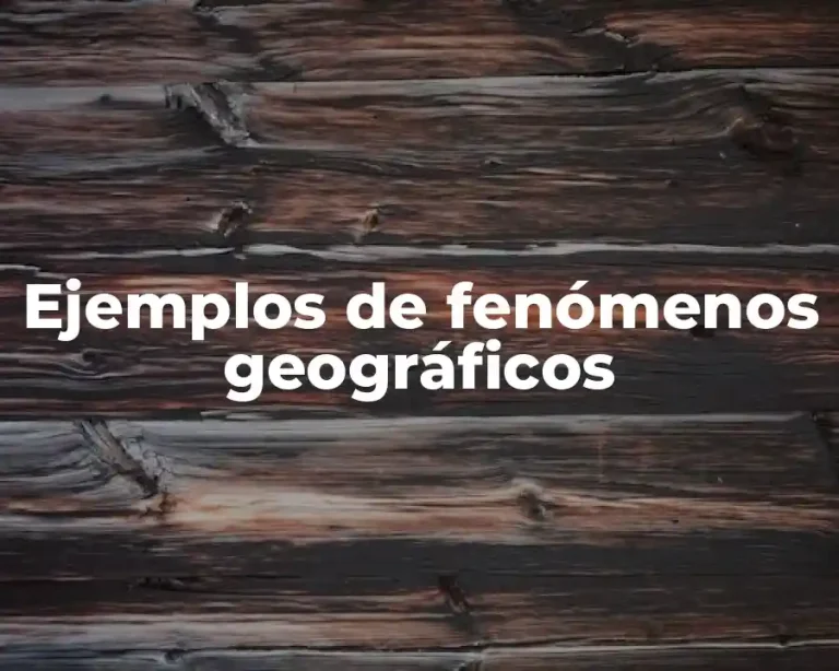 Ejemplos de fenómenos geográficos