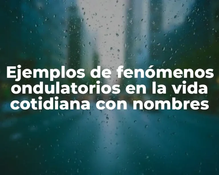 Ejemplos de fenómenos ondulatorios en la vida cotidiana con nombres