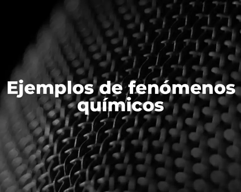 Ejemplos de fenómenos químicos