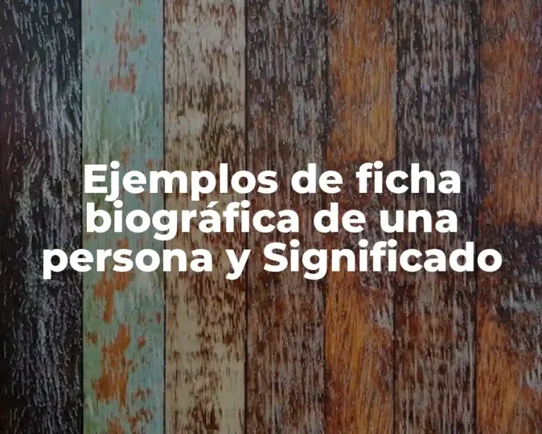 Ejemplos de ficha biográfica de una persona y Significado