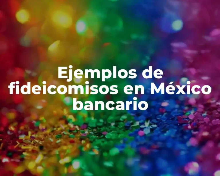 Ejemplos de fideicomisos en México bancario