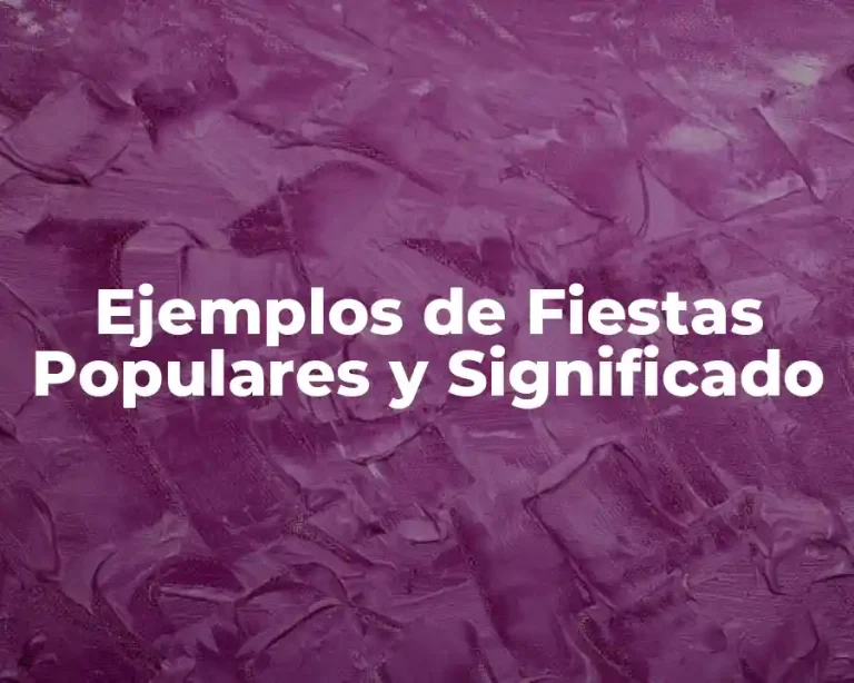 Ejemplos de Fiestas Populares y Significado