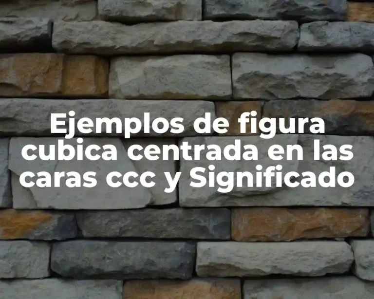 Ejemplos de figura cubica centrada en las caras ccc y Significado