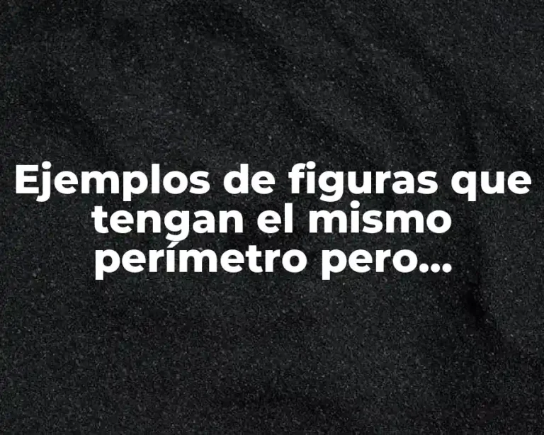 Ejemplos de figuras que tengan el mismo perímetro pero diferente área.
