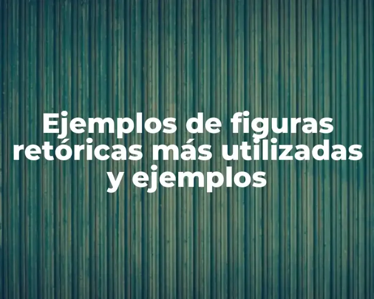 Ejemplos de figuras retóricas más utilizadas y ejemplos