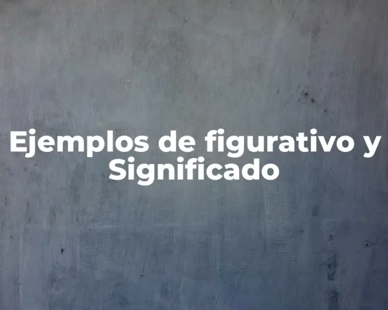 Ejemplos de figurativo y Significado