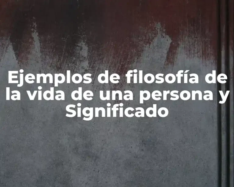 Ejemplos de filosofía de la vida de una persona y Significado
