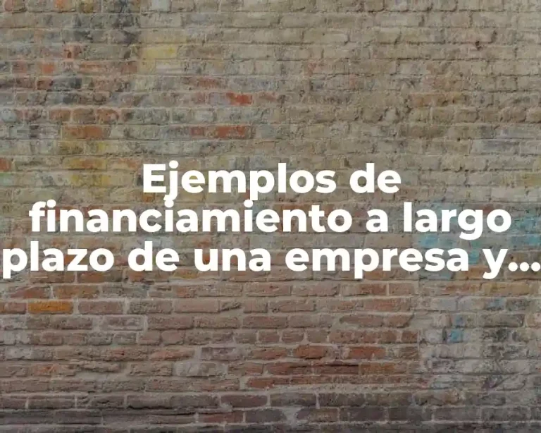 Ejemplos de financiamiento a largo plazo de una empresa y Significado