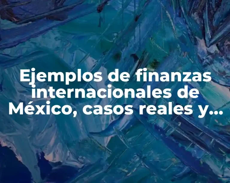 Ejemplos de finanzas internacionales de México, casos reales y Significado