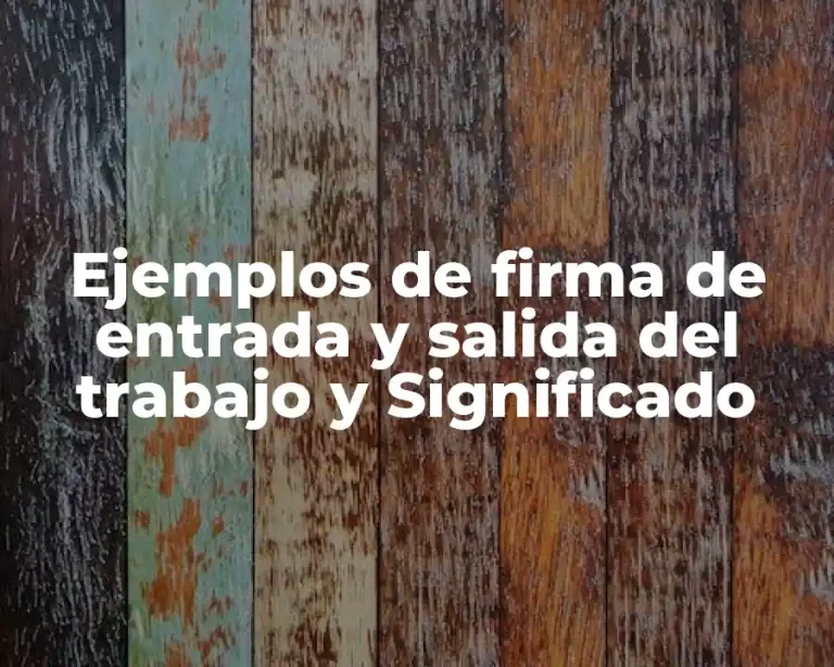 Ejemplos de firma de entrada y salida del trabajo y Significado