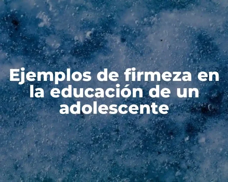 Ejemplos de firmeza en la educación de un adolescente