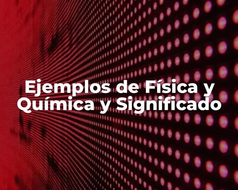 Ejemplos de Física y Química y Significado