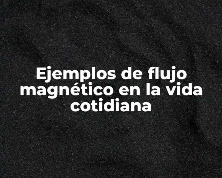 Ejemplos de flujo magnético en la vida cotidiana