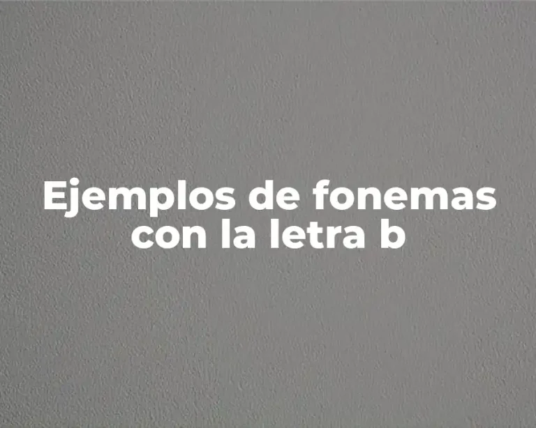 Ejemplos de fonemas con la letra b