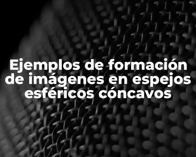 Ejemplos de formación de imágenes en espejos esféricos cóncavos