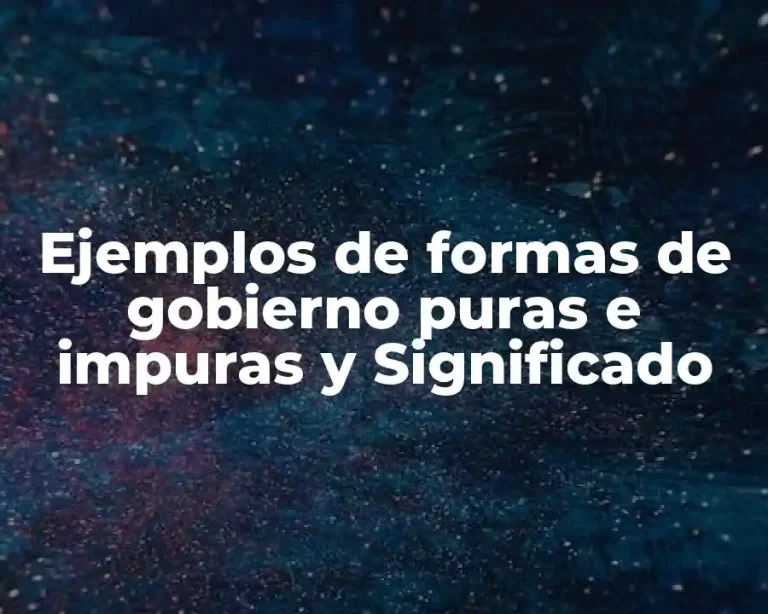 Ejemplos de formas de gobierno puras e impuras y Significado