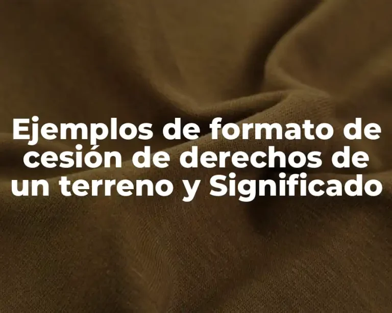 Ejemplos de formato de cesión de derechos de un terreno y Significado