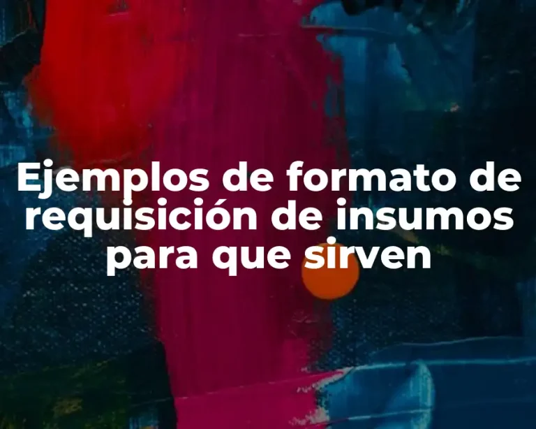 Ejemplos de formato de requisición de insumos para que sirven