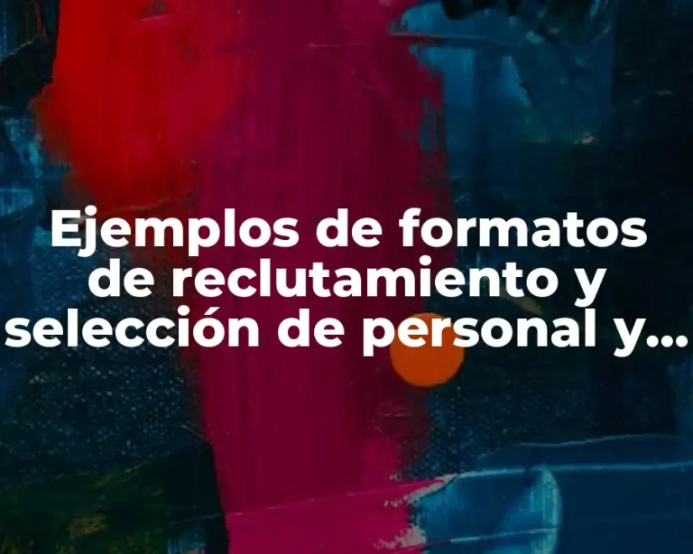 Ejemplos de formatos de reclutamiento y selección de personal y Significado