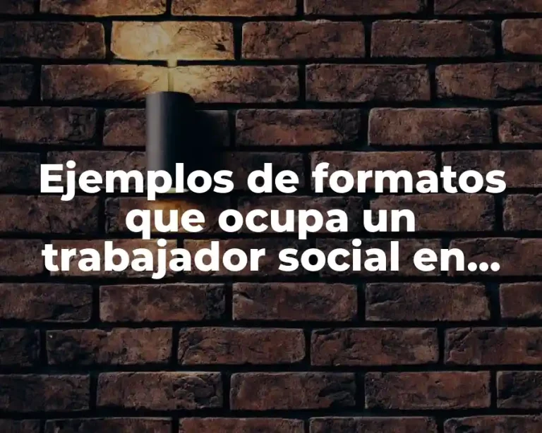 Ejemplos de formatos que ocupa un trabajador social en hospitales y Significado