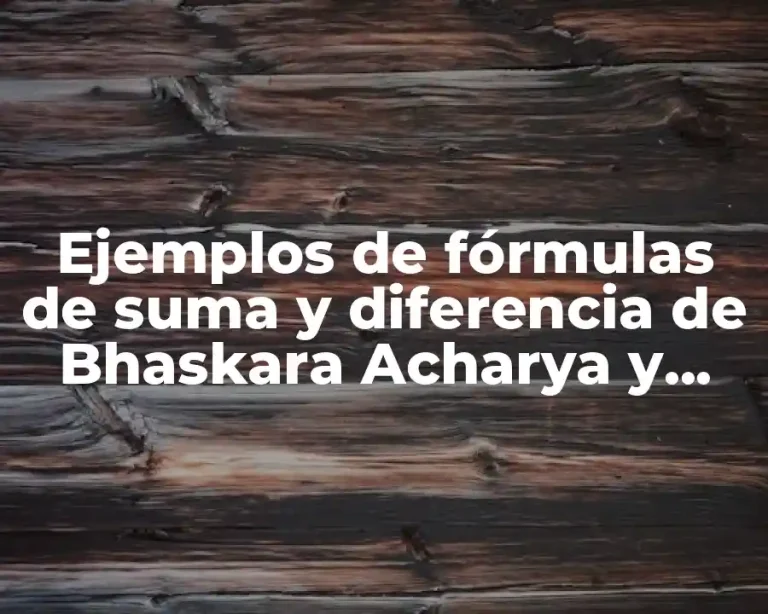 Ejemplos de fórmulas de suma y diferencia de Bhaskara Acharya y Significado