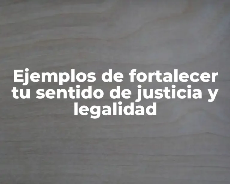 Ejemplos de fortalecer tu sentido de justicia y legalidad