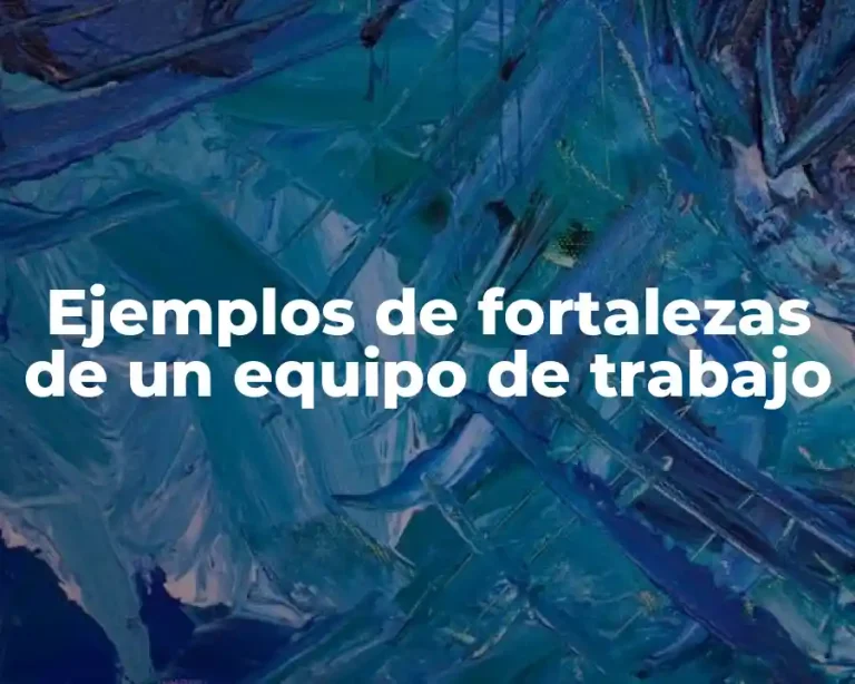 Ejemplos de fortalezas de un equipo de trabajo