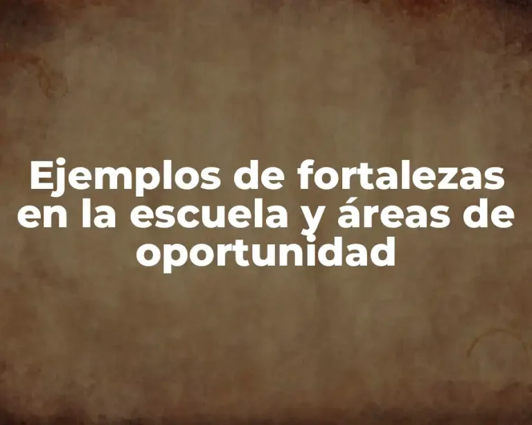 Ejemplos de fortalezas en la escuela y áreas de oportunidad