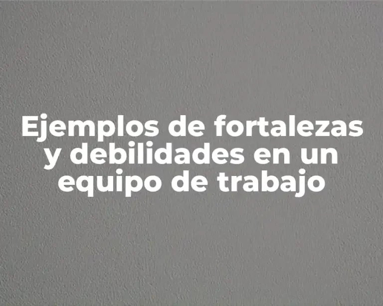 Ejemplos de fortalezas y debilidades en un equipo de trabajo