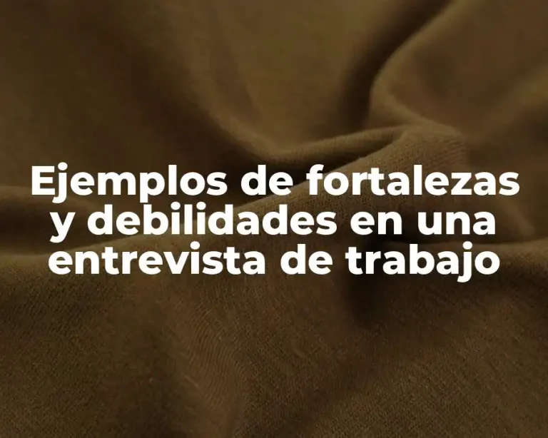 Ejemplos de fortalezas y debilidades en una entrevista de trabajo