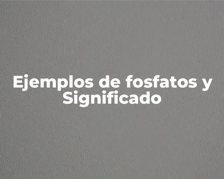 Ejemplos de fosfatos y Significado