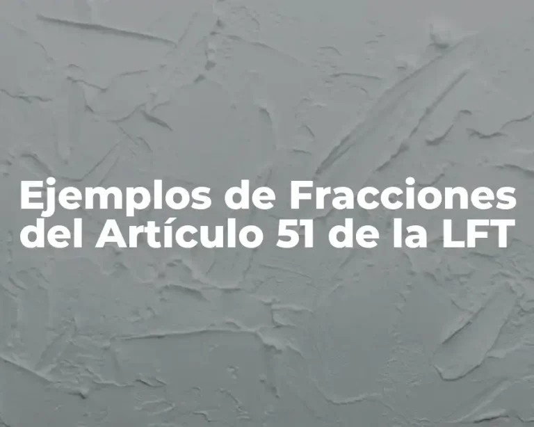 Ejemplos de Fracciones del Artículo 51 de la LFT