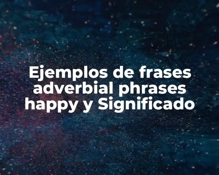 Ejemplos de frases adverbial phrases happy y Significado