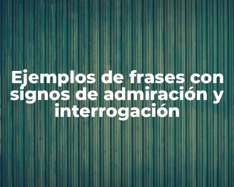 Ejemplos de frases con signos de admiración y interrogación