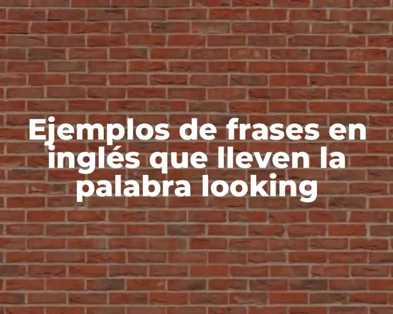 Ejemplos de frases en inglés que lleven la palabra looking