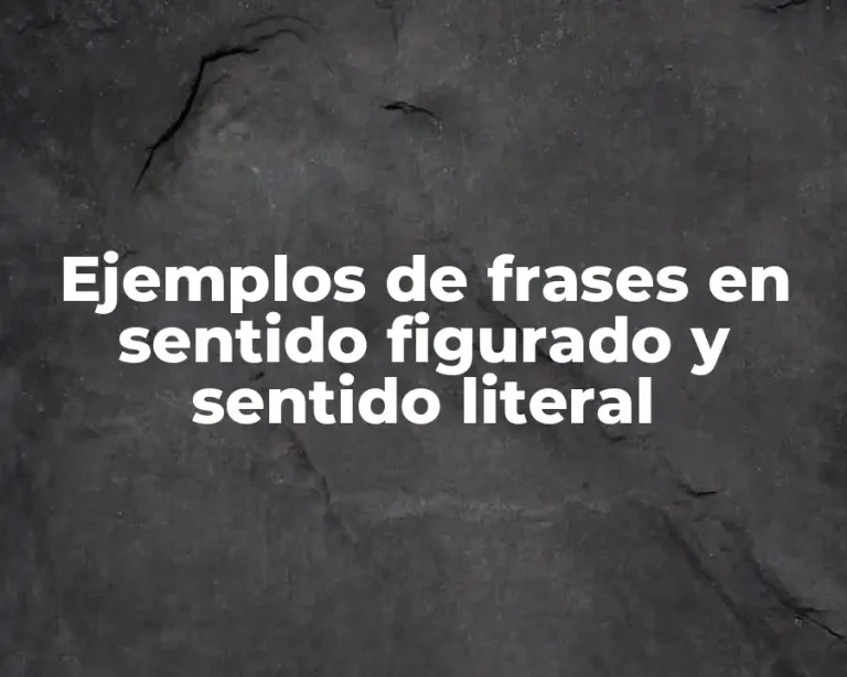 Ejemplos de frases en sentido figurado y sentido literal