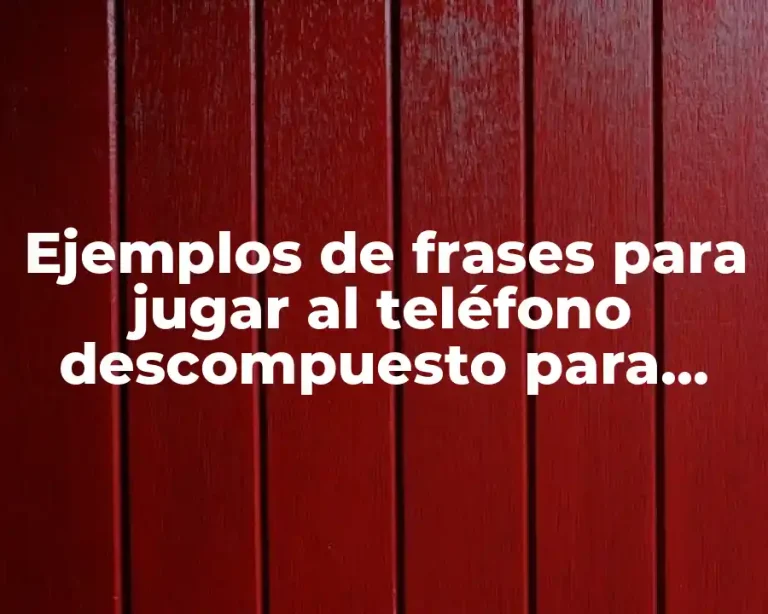Ejemplos de frases para jugar al teléfono descompuesto para adultos