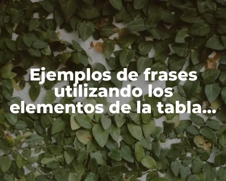 Ejemplos de frases utilizando los elementos de la tabla periodica
