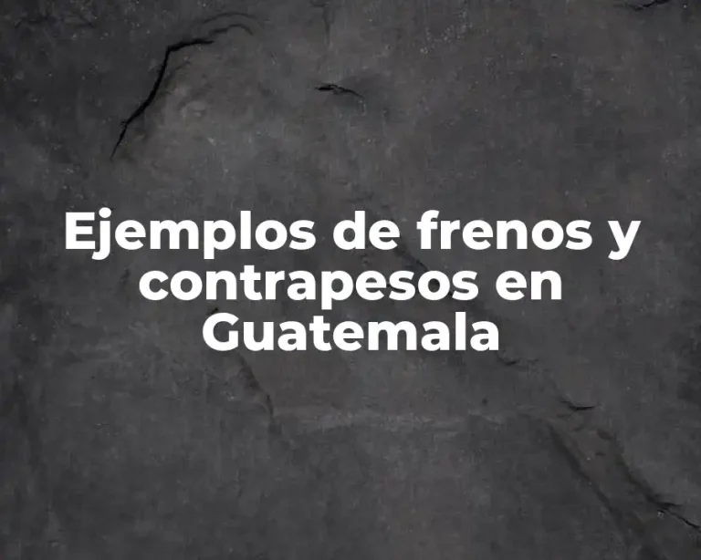 Ejemplos de frenos y contrapesos en Guatemala