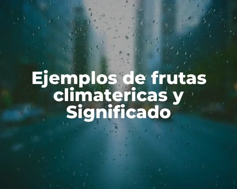 Ejemplos de frutas climatericas y Significado
