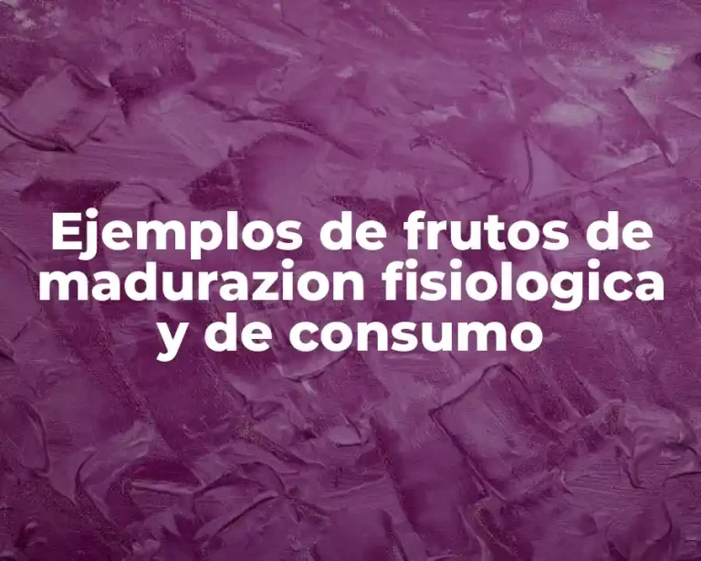 Ejemplos de frutos de madurazion fisiologica y de consumo