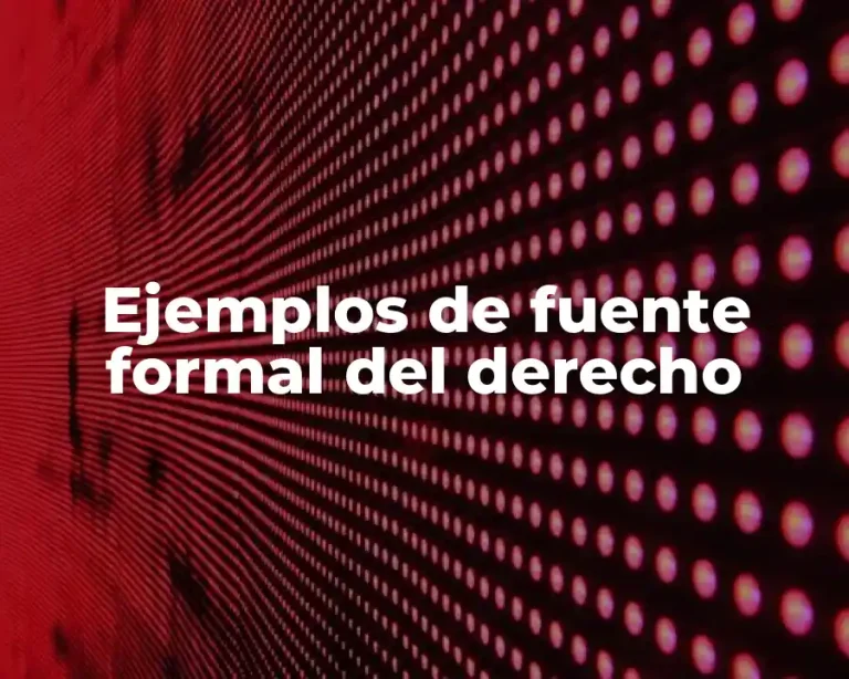 Ejemplos de fuente formal del derecho