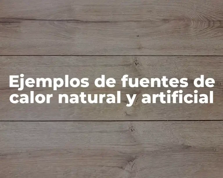 Ejemplos de fuentes de calor natural y artificial