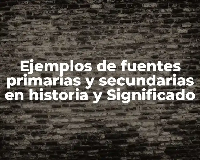 Ejemplos de fuentes primarias y secundarias en historia y Significado