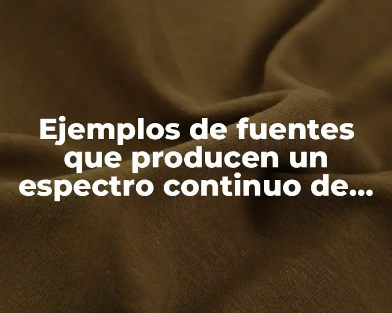 Ejemplos de fuentes que producen un espectro continuo de emisión