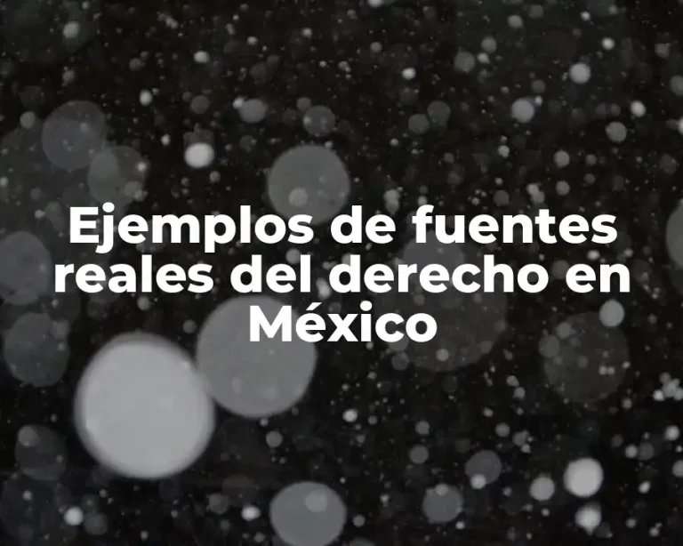Ejemplos de fuentes reales del derecho en México