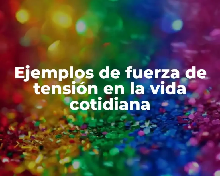 Ejemplos de fuerza de tensión en la vida cotidiana
